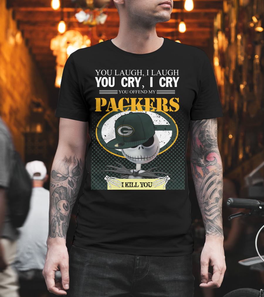 You Laugh I Laugh You Cry I Cry You Offend My Packers I Kill You T-Shirt