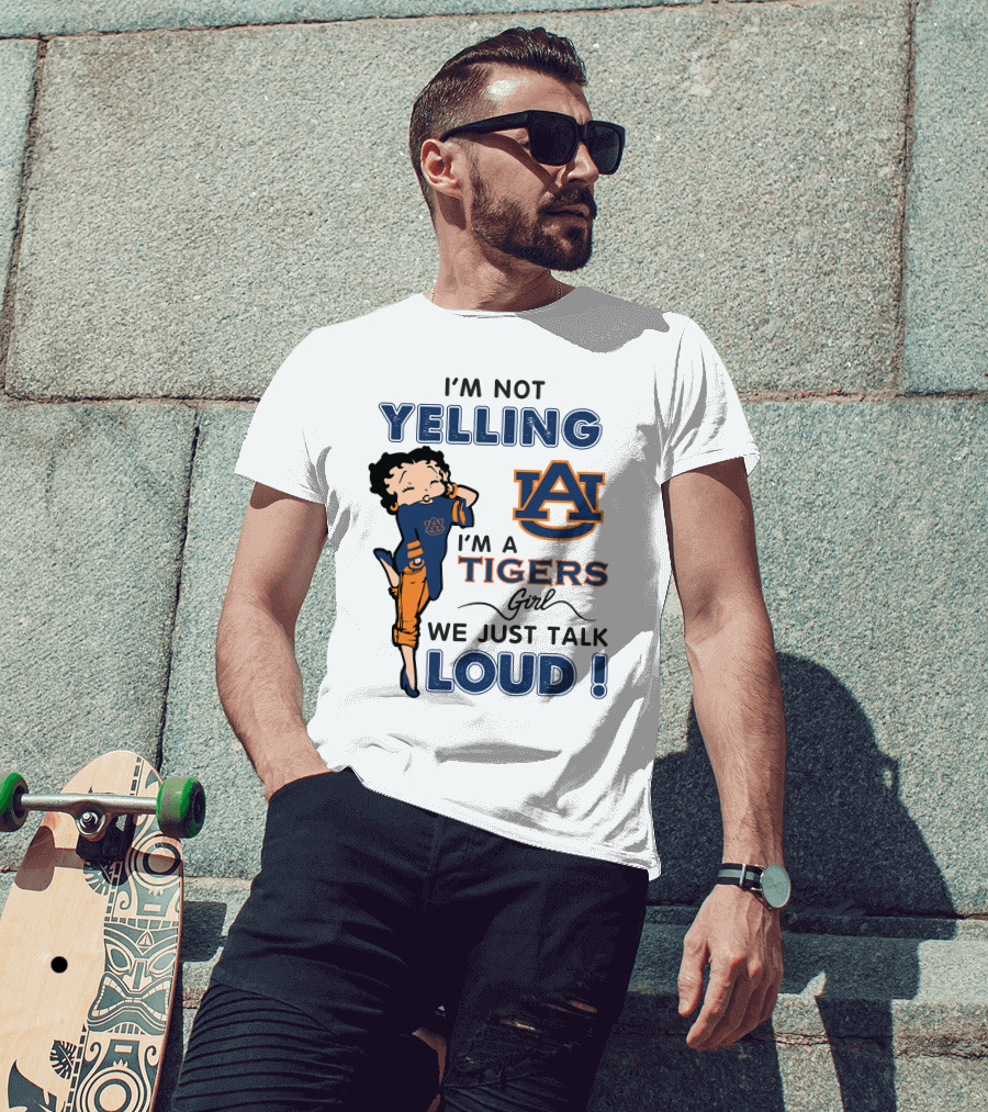 I'm Not Yelling I'm A Tigers Girl We Just Talk Loud Auburn Tigers T-Shirt