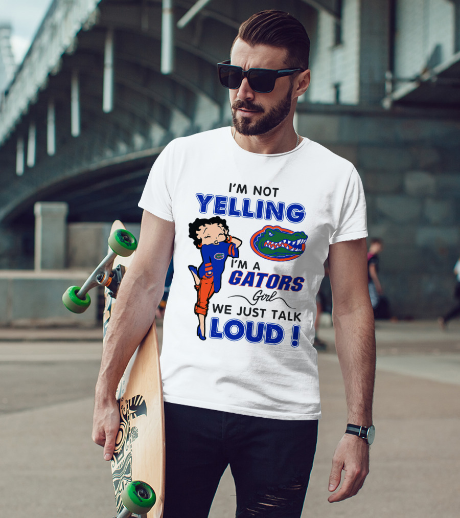 I'm Not Yelling I'm A Gators Girl We Just Talk Loud T-Shirt