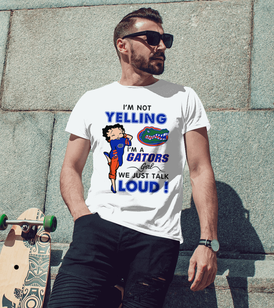 I'm Not Yelling I'm A Gators Girl We Just Talk Loud T-Shirt