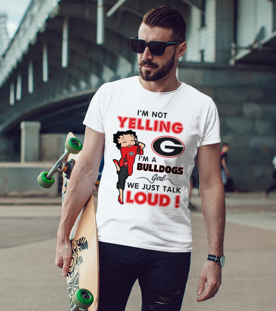I'm Not Yelling I'm A Georgia Bulldogs Girl We Just Talk Loud T-Shirt