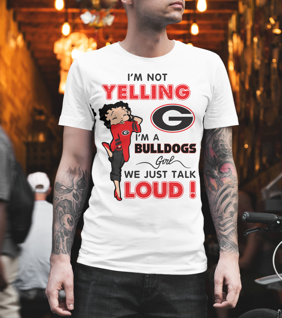 I'm Not Yelling I'm A Georgia Bulldogs Girl We Just Talk Loud T-Shirt