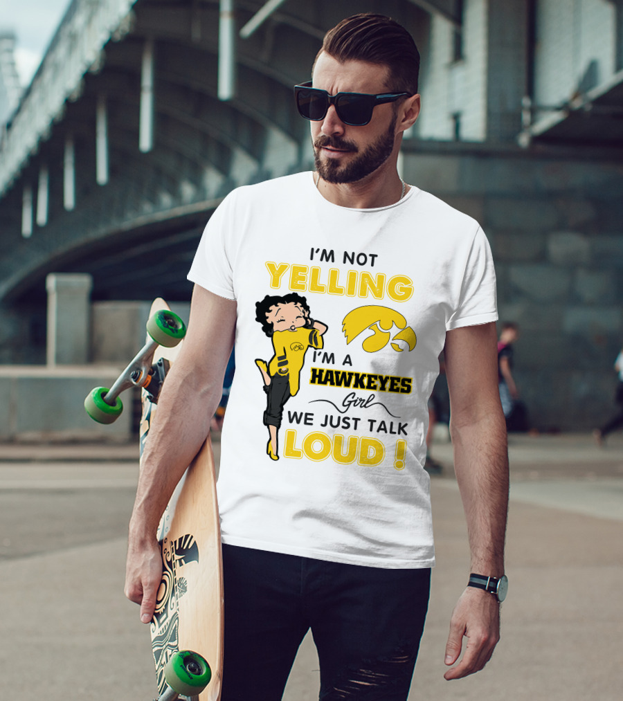 I'm Not Yelling I'm A Hawkeyes Girl We Just Talk Loud T-Shirt