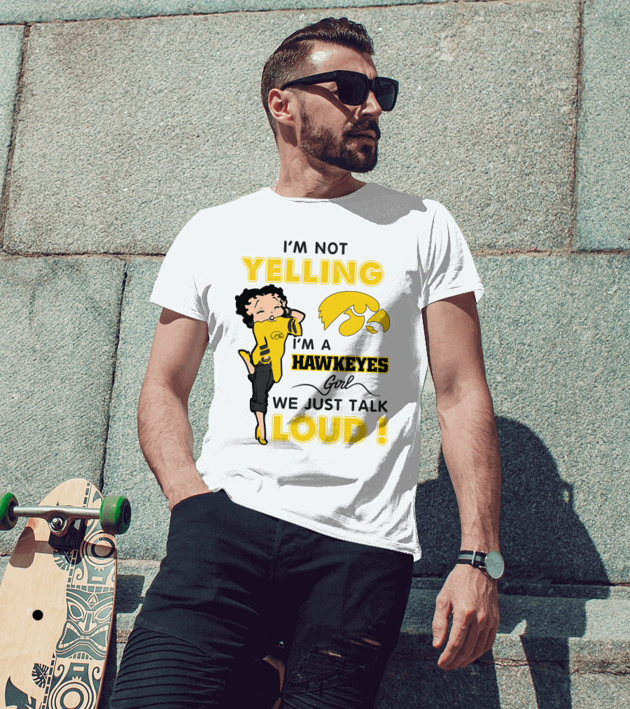 I'm Not Yelling I'm A Hawkeyes Girl We Just Talk Loud T-Shirt
