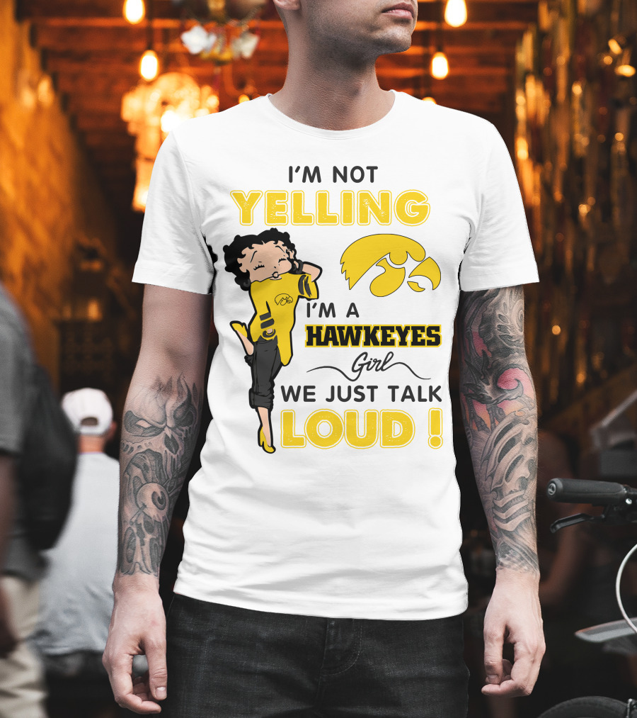 I'm Not Yelling I'm A Hawkeyes Girl We Just Talk Loud T-Shirt