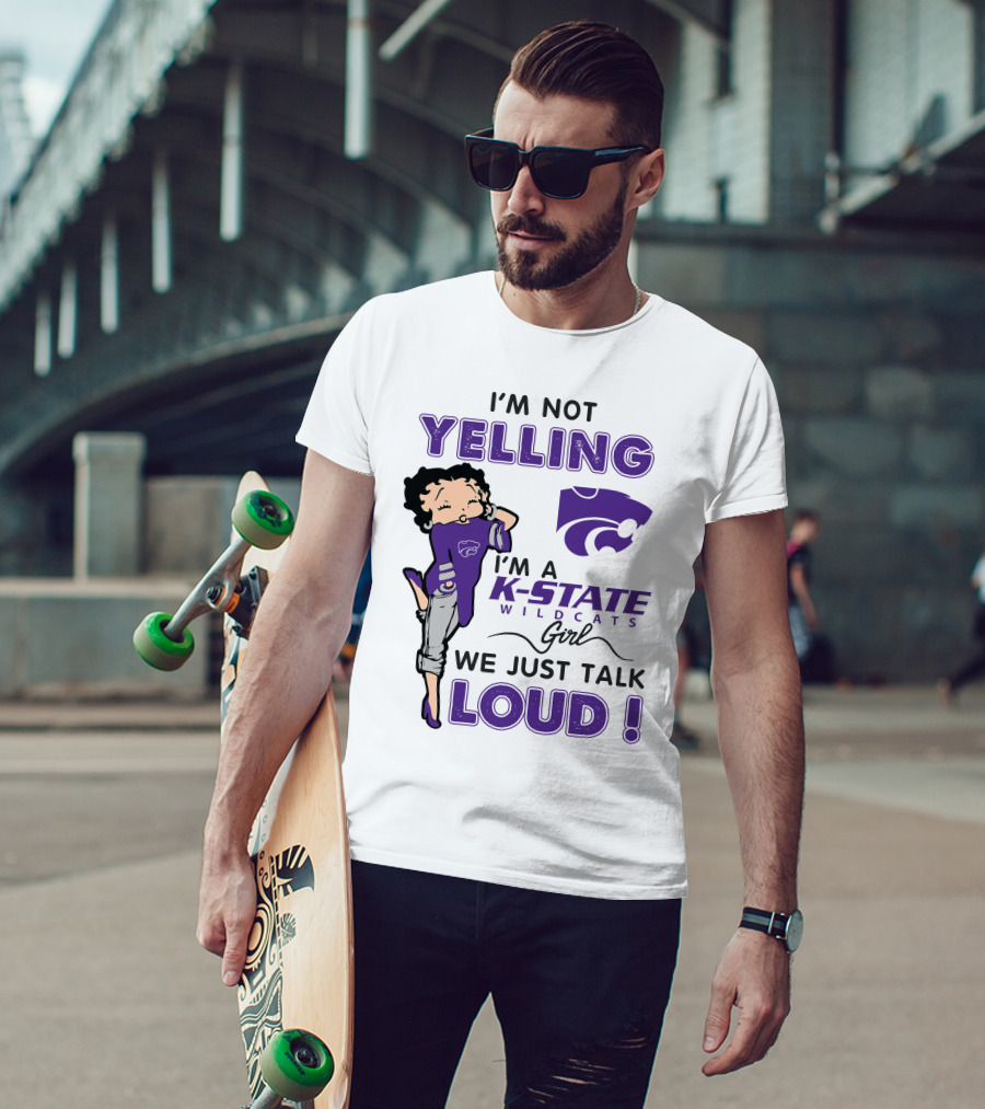 I'm Not Yelling I'm A K-State Wildcats Girl We Just Talk Loud T-Shirt