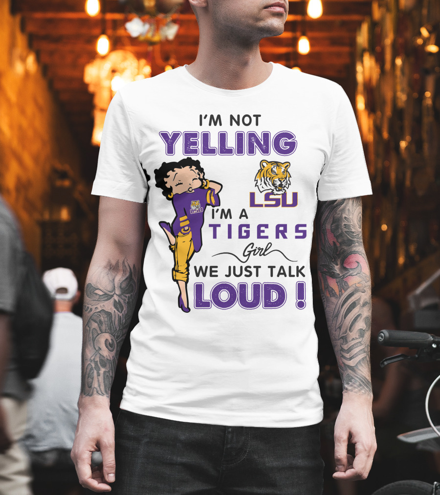 I'm Not Yelling I'm A Lsu Tigers Girl We Just Talk Loud T-Shirt
