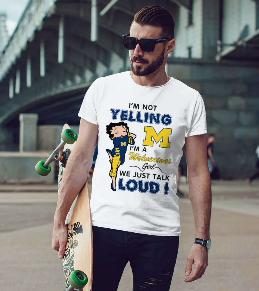 I'm Not Yelling I'm A Wolverines Girl We Just Talk Loud T-Shirt