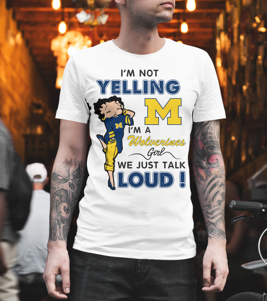 I'm Not Yelling I'm A Wolverines Girl We Just Talk Loud T-Shirt