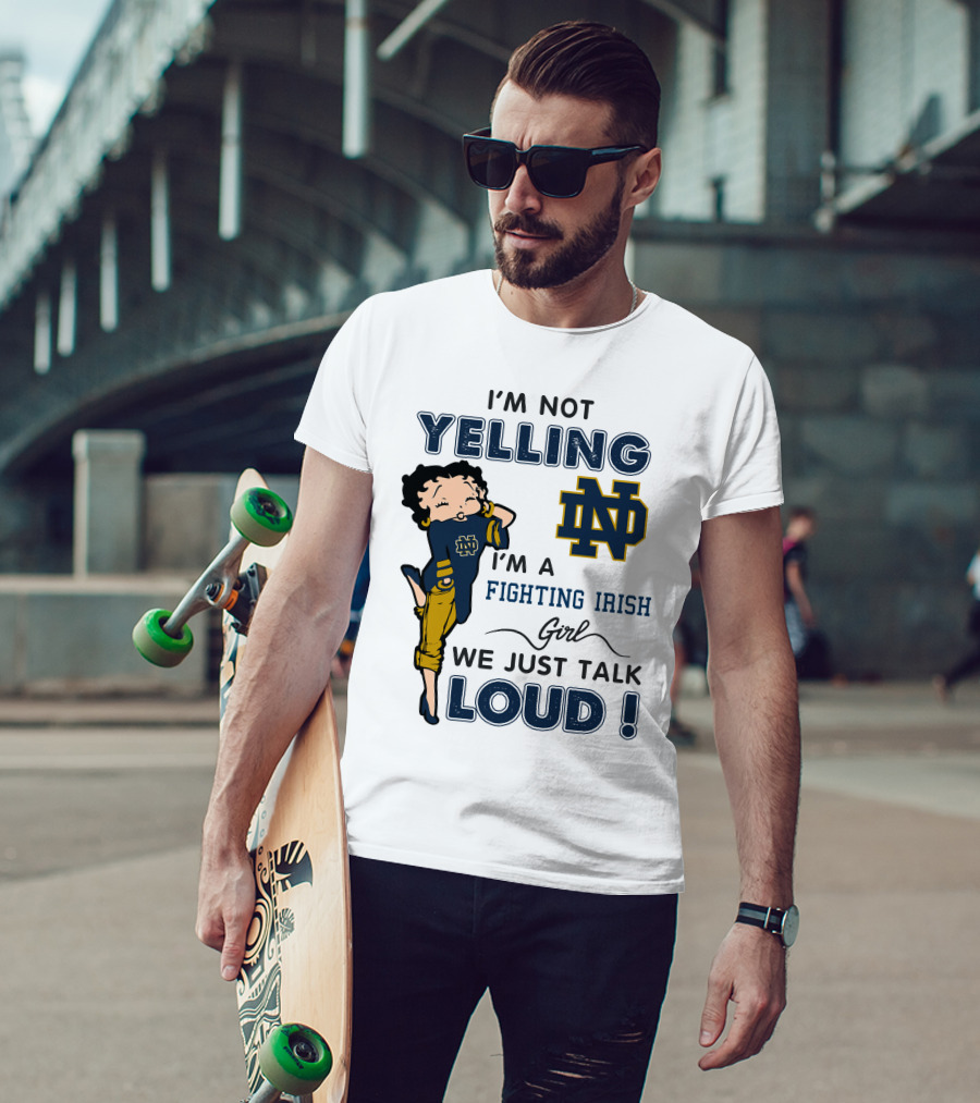 I'm Not Yelling I'm A Notre Dame Fighting Irish Girl We Just Talk Loud T-Shirt