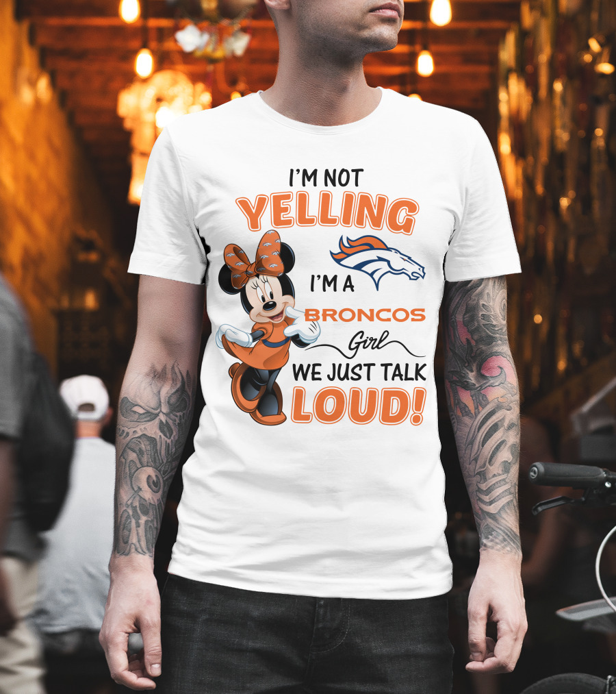 I'm Not Yelling I'm a Broncos Girl We Just Talk Loud Denver Broncos Minnie Mouse T-Shirt