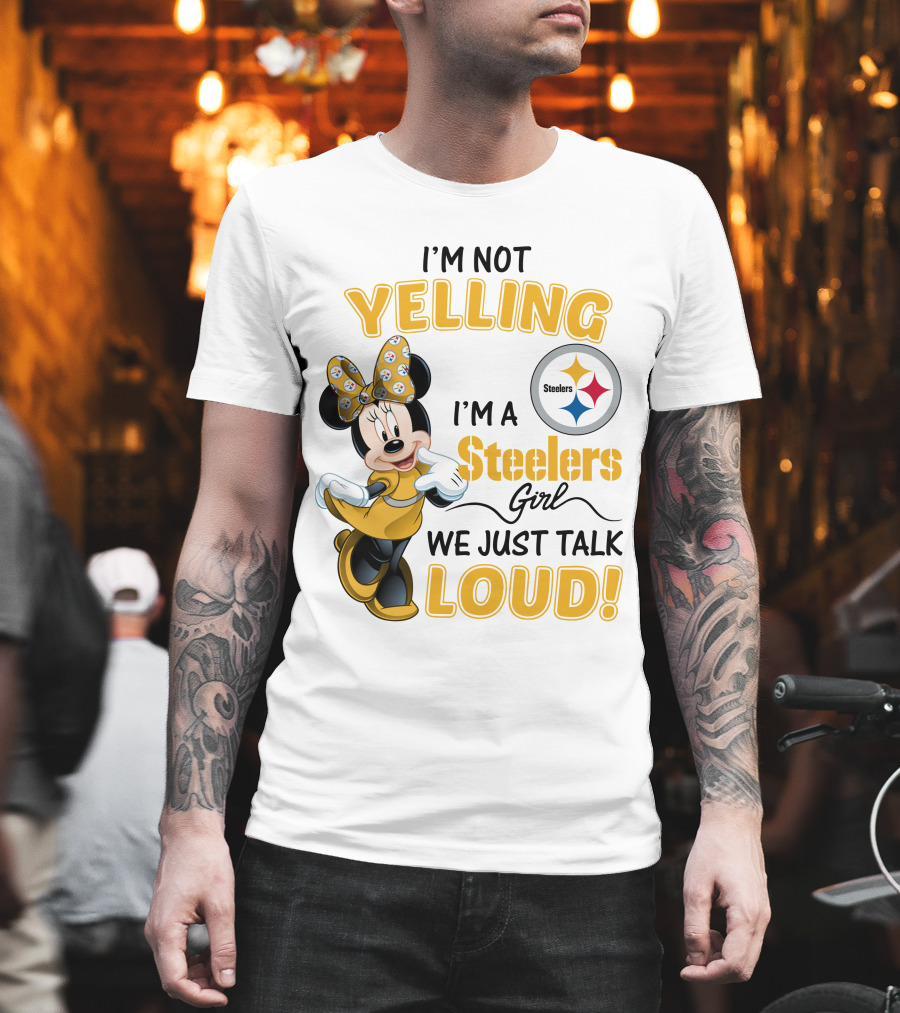 I'm Not Yelling I'm A Steelers Girl We Just Talk Loud T-Shirt