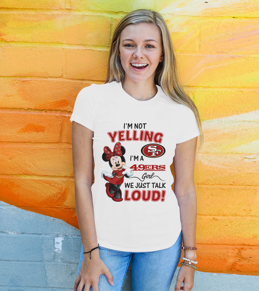 I'm Not Yelling I'm A 49ers Girl We Just Talk Loud Minnie Mouse San Francisco 49ers T-Shirt