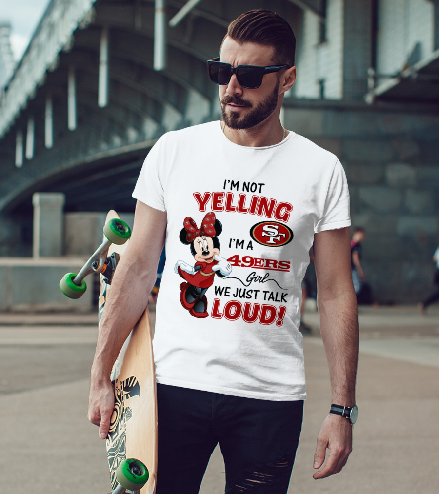 I'm Not Yelling I'm A 49ers Girl We Just Talk Loud Minnie Mouse San Francisco 49ers T-Shirt