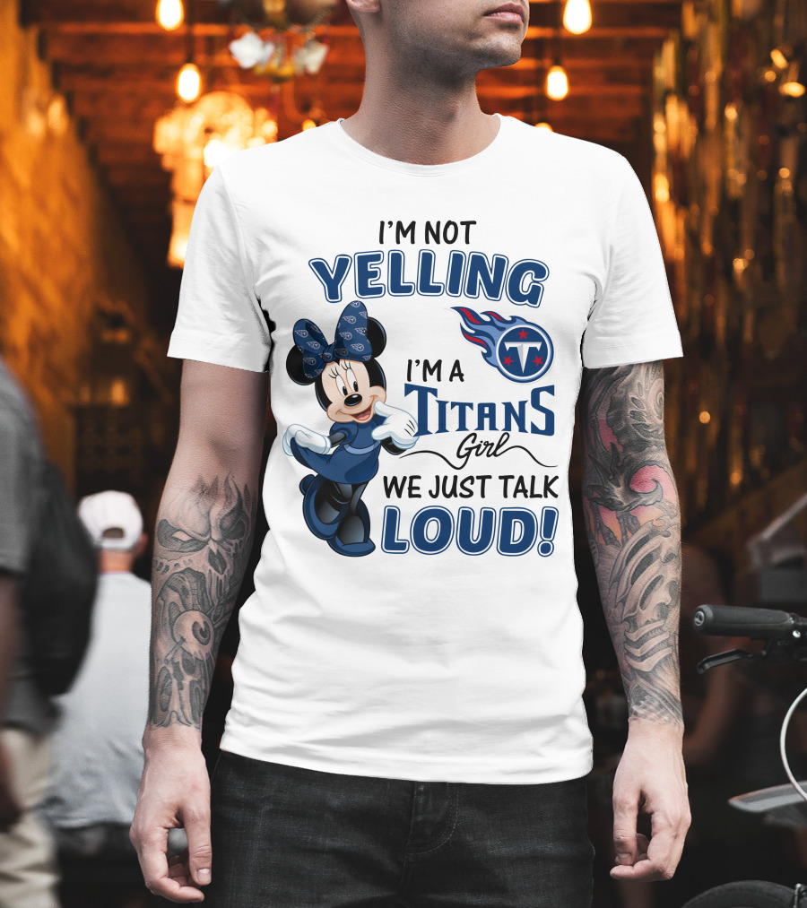 I'm Not Yelling I'm A Titans Girl We Just Talk Loud Tennessee Titans Minnie Mouse T-Shirt