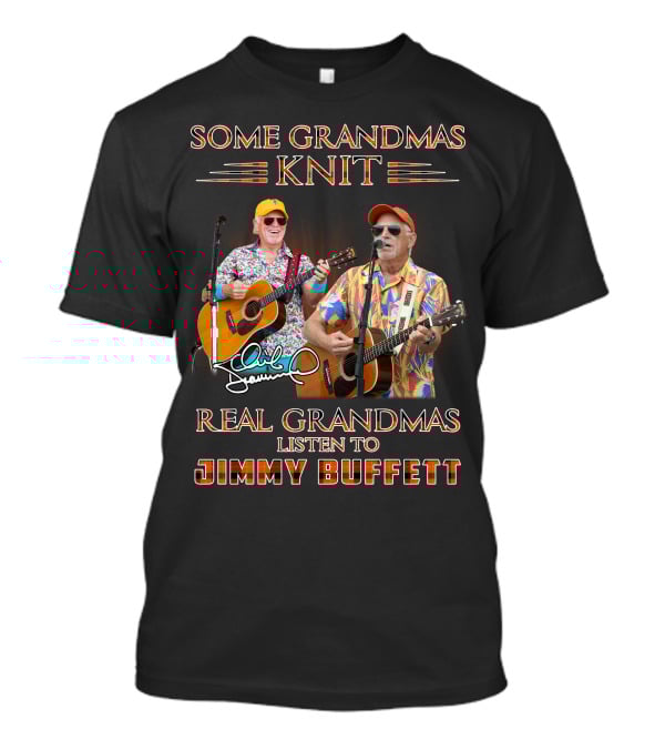 Some Grandmas Knit Real Grandmas Listen To Jimmy Buffett T-Shirt