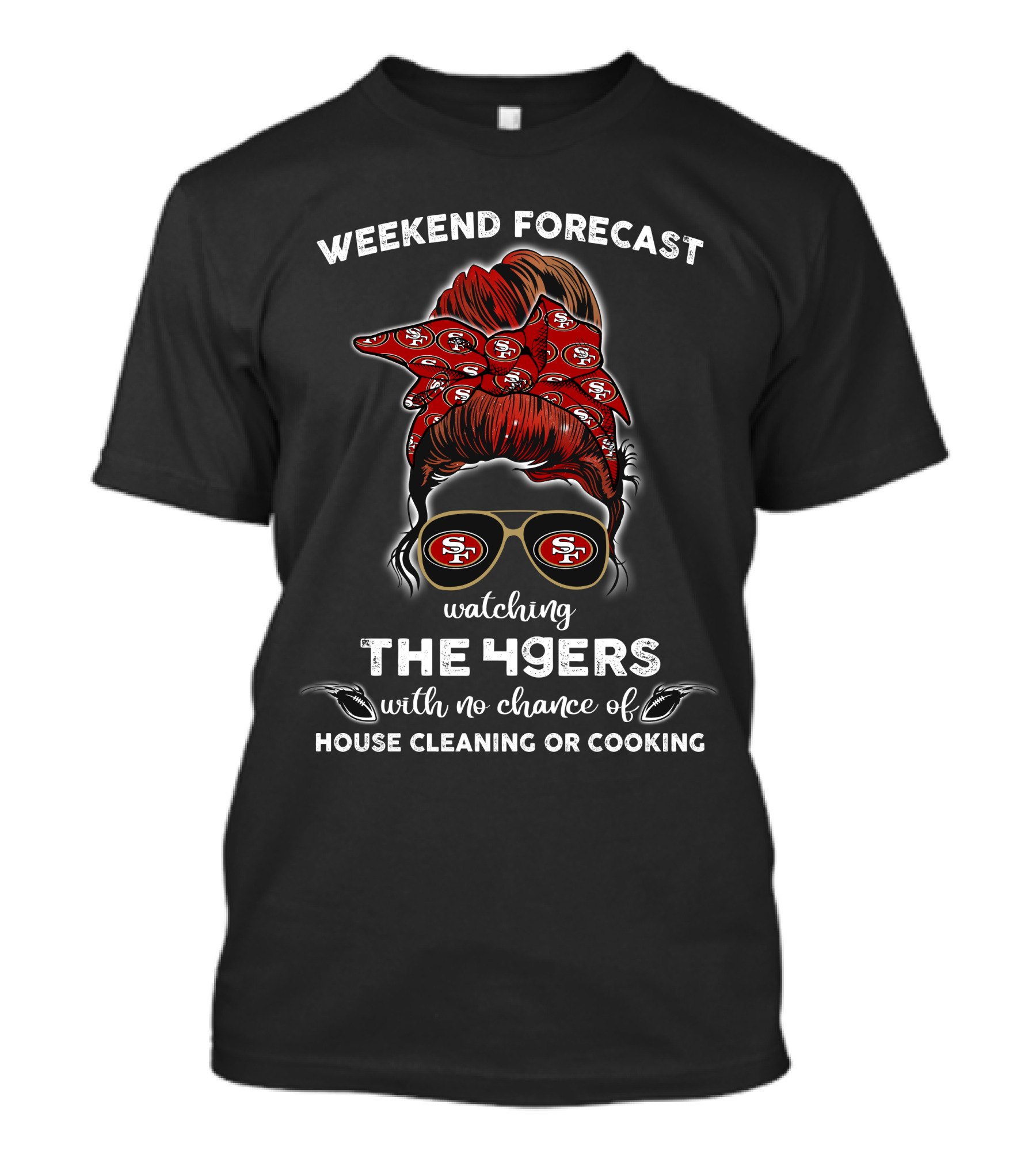 Weekend Forecast Watching The 49ers With No Chance Of House Cleaning Or Cooking T-Shirt