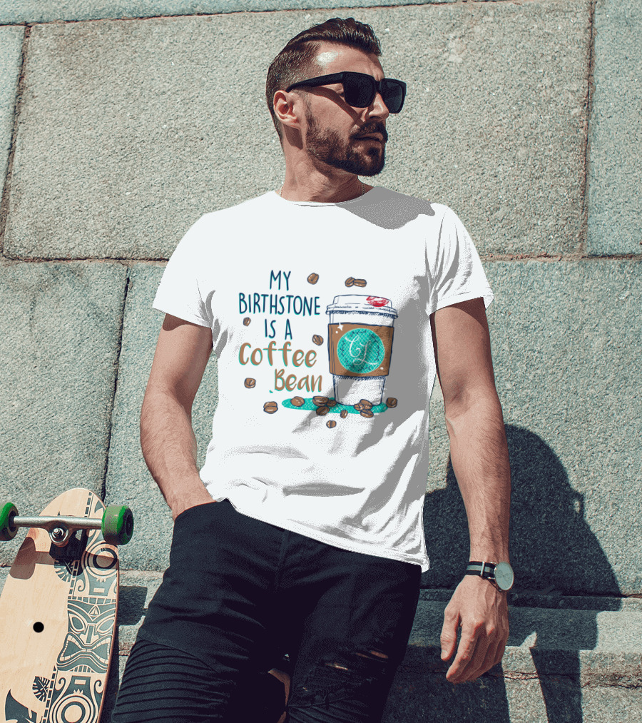 My Birthstone Is A Coffee Bean Coffee Cup And Beans T-Shirt