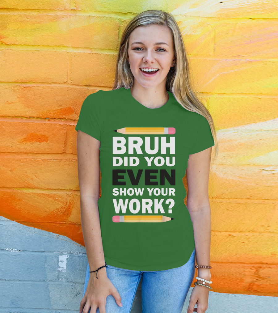 Bruh Did You Even Show Your Work Math Teacher Humor Pencils T-Shirt