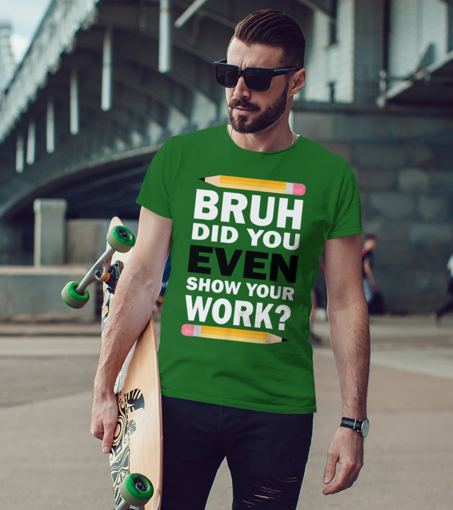 Bruh Did You Even Show Your Work Math Teacher Humor Pencils T-Shirt