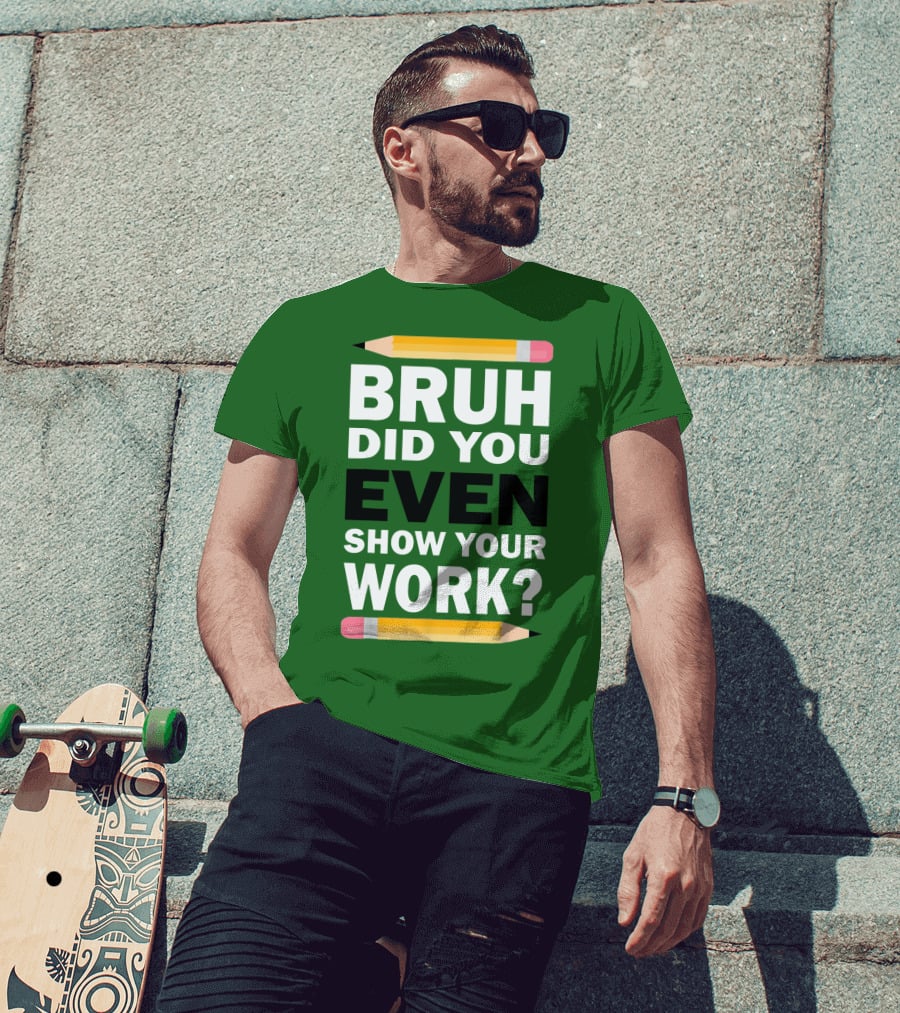 Bruh Did You Even Show Your Work Math Teacher Humor Pencils T-Shirt