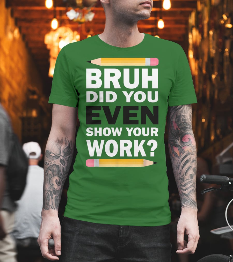 Bruh Did You Even Show Your Work Math Teacher Humor Pencils T-Shirt
