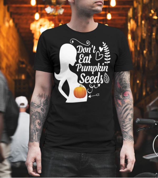Don't Eat Pumpkin Seeds Pregnancy Humor Funny Pumpkin T-Shirt Don't Eat Pumpkin Seeds Pregnancy Humor Funny Pumpkin T-Shirt