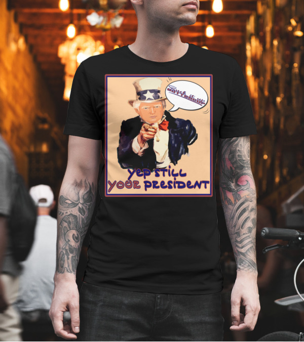 Vintage Yep Still Your President Pro Trump Meme Uncle Sam Speech Bubble T-Shirt Vintage Yep Still Your President Pro Trump Meme Uncle Sam Speech Bubble T-Shirt