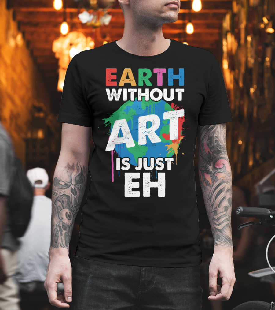 Earth Without Art Is Just Eh Colorful World Map Splash T-Shirt