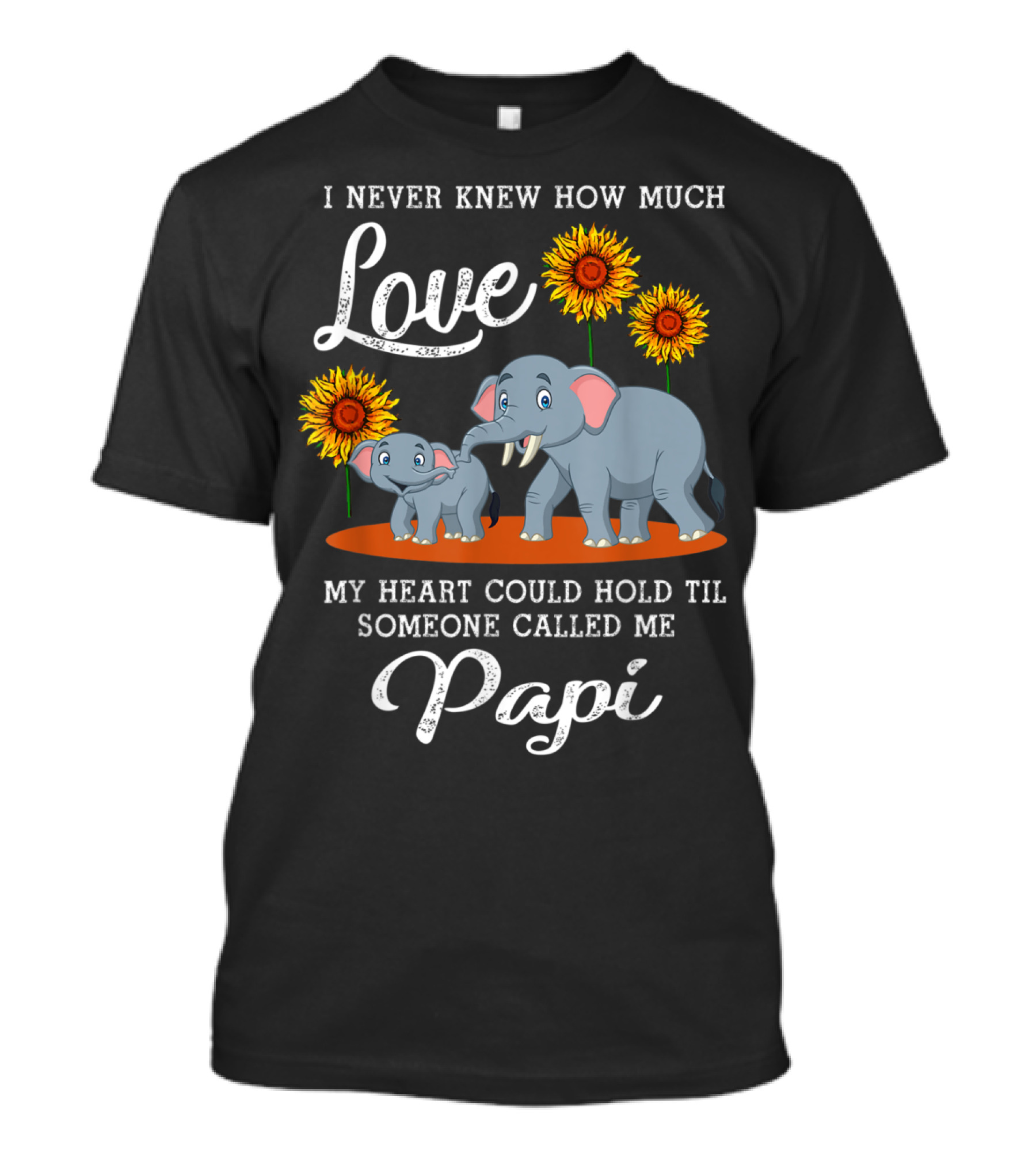 I Never Knew How Much Love My Heart Could Hold Til Someone Called Me Papi Elephant And Sunflowers T-Shirt
