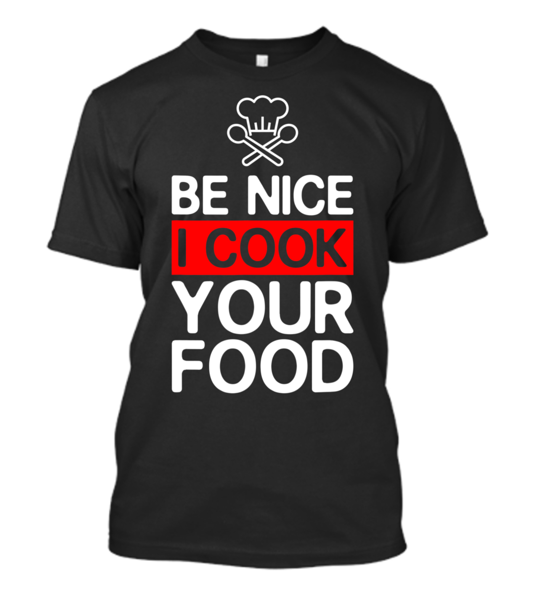Be Nice I Cook Your Food Funny Cooking Chef With Chef Hat And Utensils T-Shirt