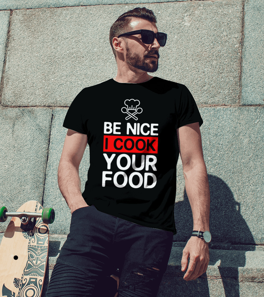 Be Nice I Cook Your Food Funny Cooking Chef With Chef Hat And Utensils T-Shirt