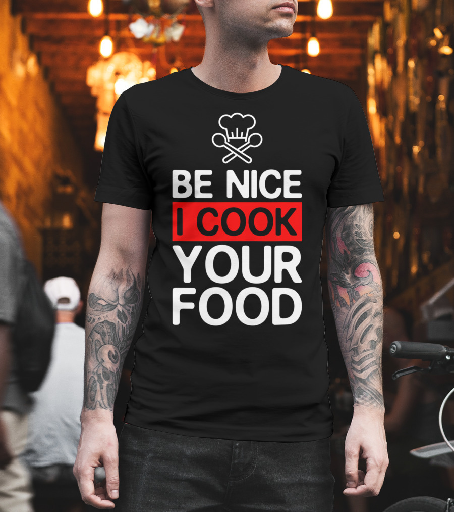 Be Nice I Cook Your Food Funny Cooking Chef With Chef Hat And Utensils T-Shirt