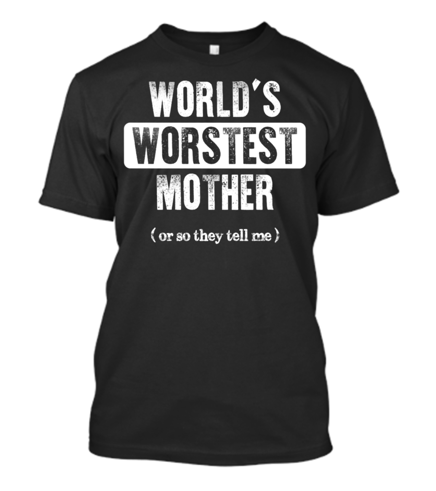 WORLD'S WORSTEST MOTHER (OR SO THEY TELL ME) T-Shirt