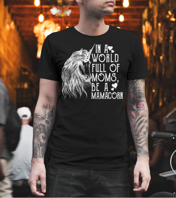 In A World Full Of Moms Be A Mamacorn Unicorn Heart Motif T-Shirt In A World Full Of Moms Be A Mamacorn Unicorn Heart Motif T-Shirt