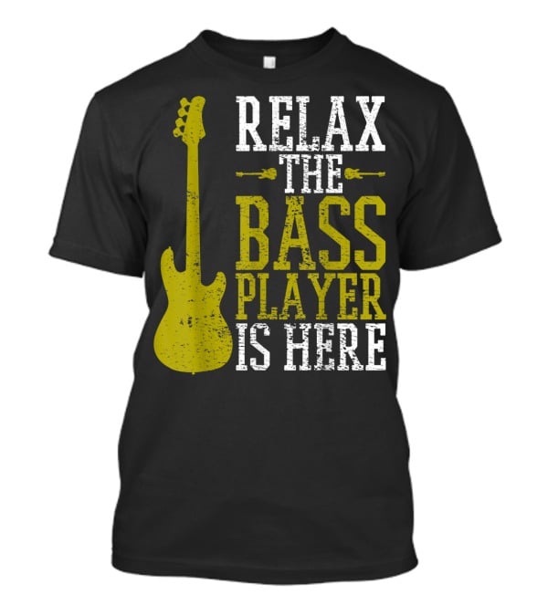 Relax The Bass Player Is Here Guitar Guitarist Rock Metal Music T-Shirt