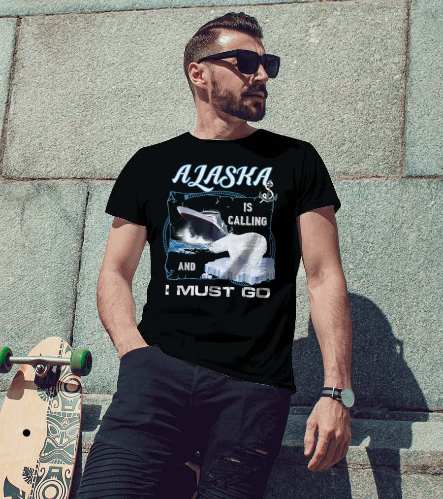 Alaska Is Calling And I Must Go Polar Bear Cruise Adventure T-Shirt