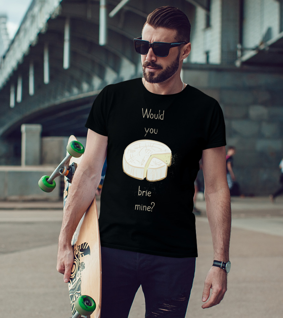 Would You Brie Mine Cheese Pun Text Humorous T-Shirt