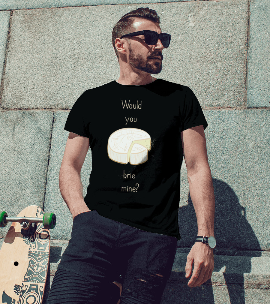 Would You Brie Mine Cheese Pun Text Humorous T-Shirt