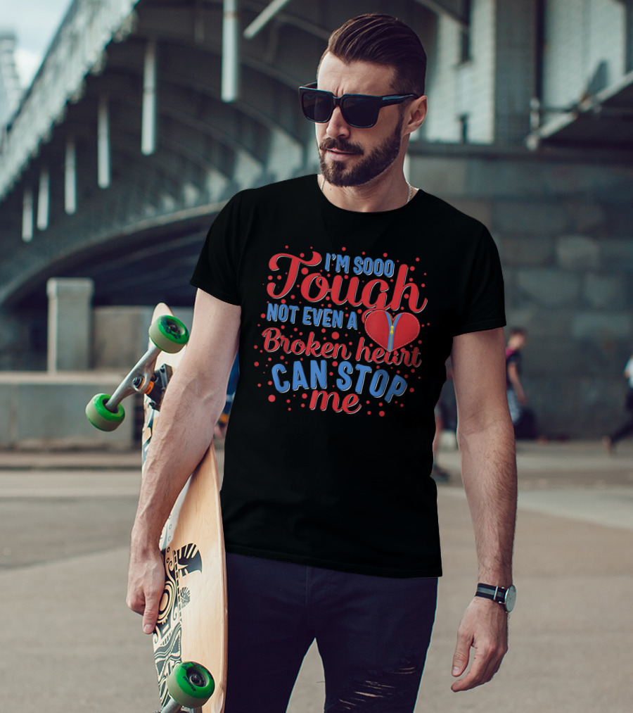 I'm Sooo Tough Not Even A Broken Heart Can Stop Me T-Shirt