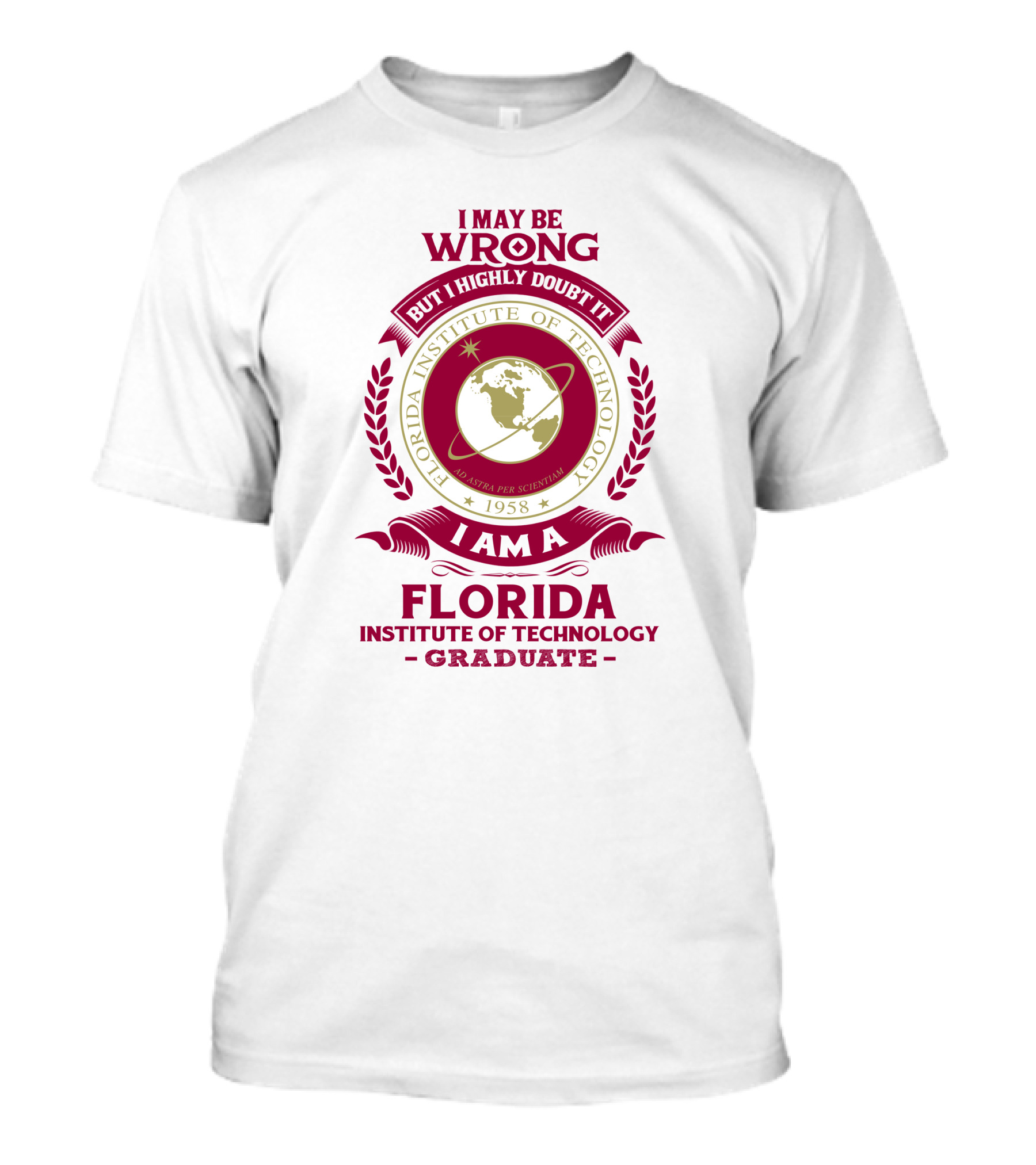 I May Be Wrong But I Highly Doubt It I Am A Florida Institute Of Technology 1958 Ad Astra Per Scientiam Graduate T-Shirt