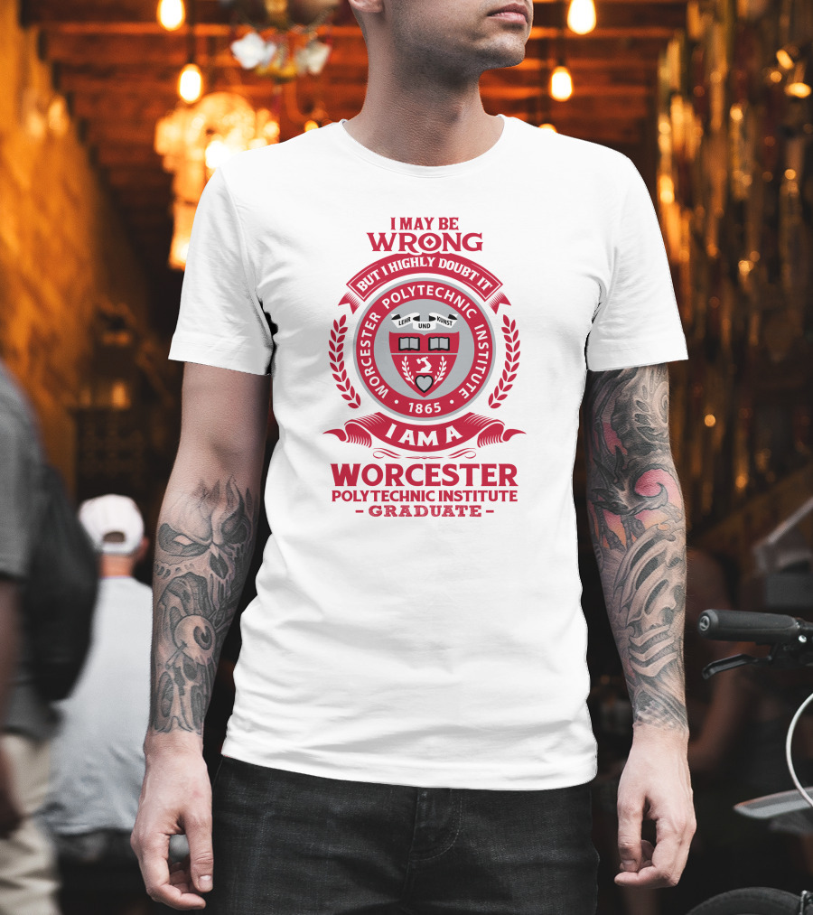 I May Be Wrong But I Highly Doubt It Worcester Polytechnic Institute Graduate Emblem 1865 T-Shirt