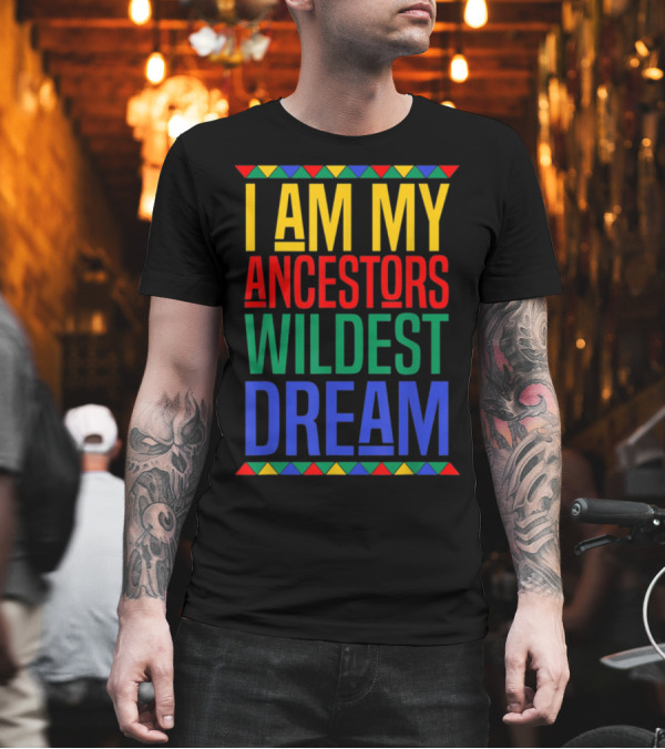 I Am My Ancestors Wildest Dream Colorful T-Shirt I Am My Ancestors Wildest Dream Colorful T-Shirt