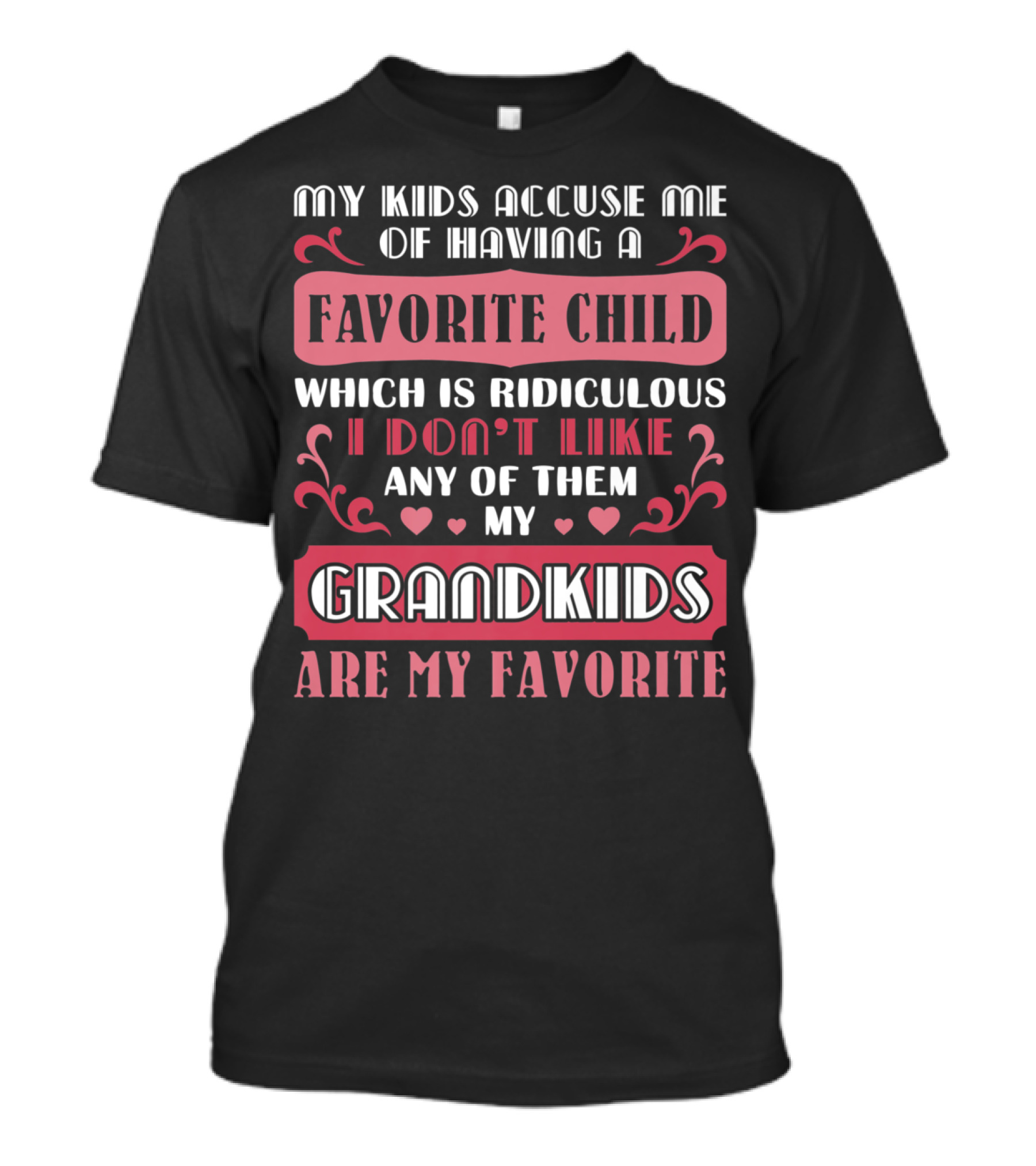 My Kids Accuse Me Of Having A Favorite Child Which Is Ridiculous I Don't Like Any Of Them My Grandkids Are My Favorite T-Shirt