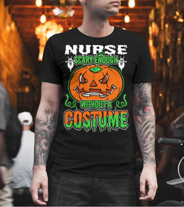 Nurse Scary Enough Without a Costume Pumpkin Ghosts T-Shirt Nurse Scary Enough Without a Costume Pumpkin Ghosts T-Shirt