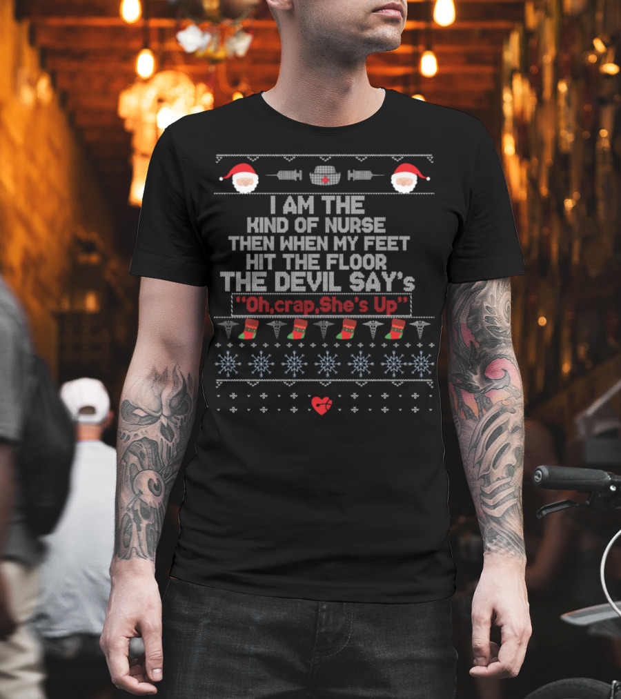 I Am The Kind Of Nurse When My Feet Hit The Floor The Devil Says Oh Crap She's Up Santa Christmas T-Shirt