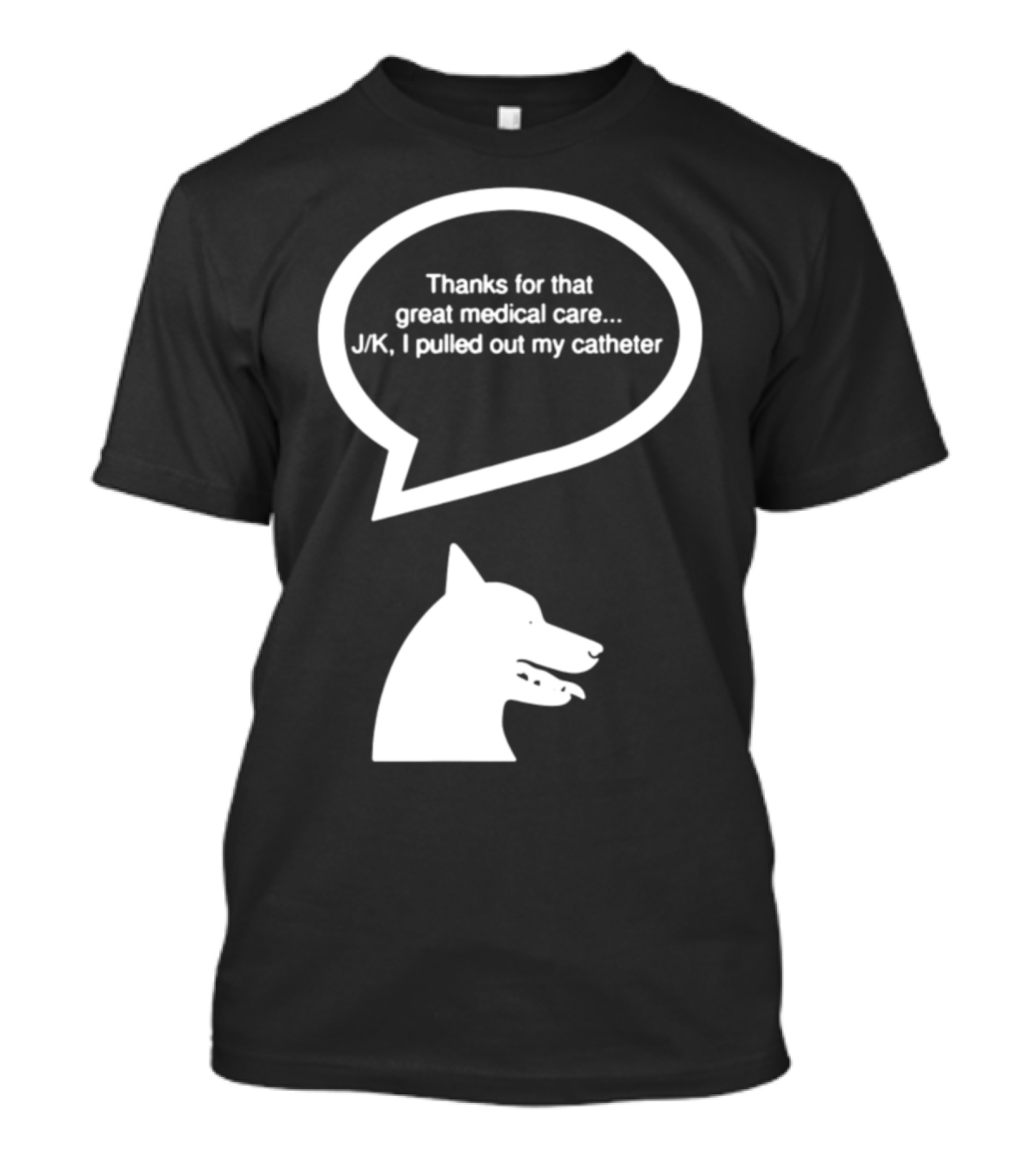 Vet Nursing Appreciation Funny Dog Thanks For Great Medical Care J/K Pulled Out Catheter T-Shirt