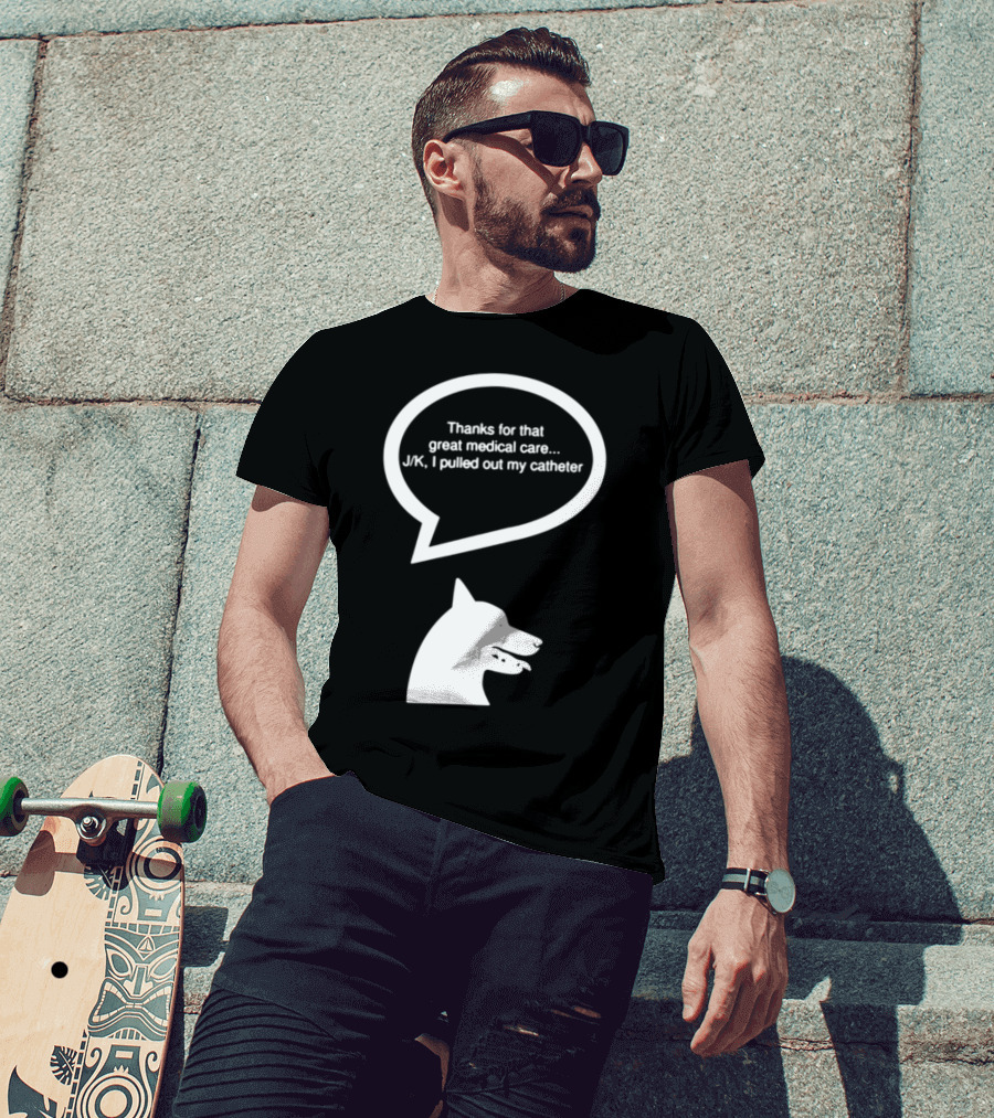 Vet Nursing Appreciation Funny Dog Thanks For Great Medical Care J/K Pulled Out Catheter T-Shirt
