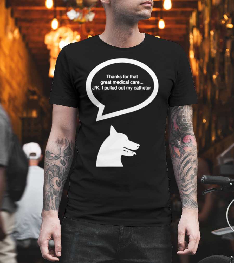 Vet Nursing Appreciation Funny Dog Thanks For Great Medical Care J/K Pulled Out Catheter T-Shirt