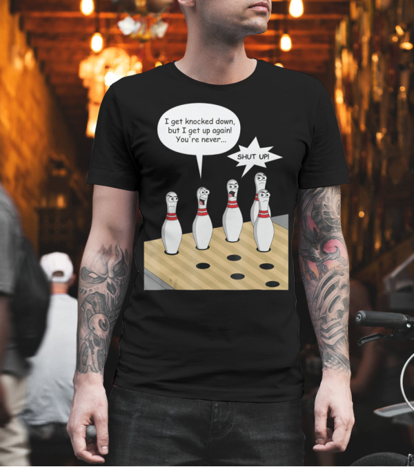 Bowling Pin Sings I Get Knocked Down But Annoys Other Pins Shut Up T-Shirt Bowling Pin Sings I Get Knocked Down But Annoys Other Pins Shut Up T-Shirt